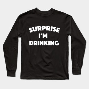 SURPRISE! I'm Drinking Long Sleeve T-Shirt